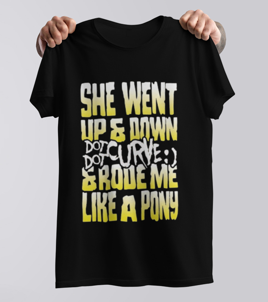 She Went Up And Down Dot Dot Curve And Rode Me Like A Pony Text Bold Yellow White T-Shirt
