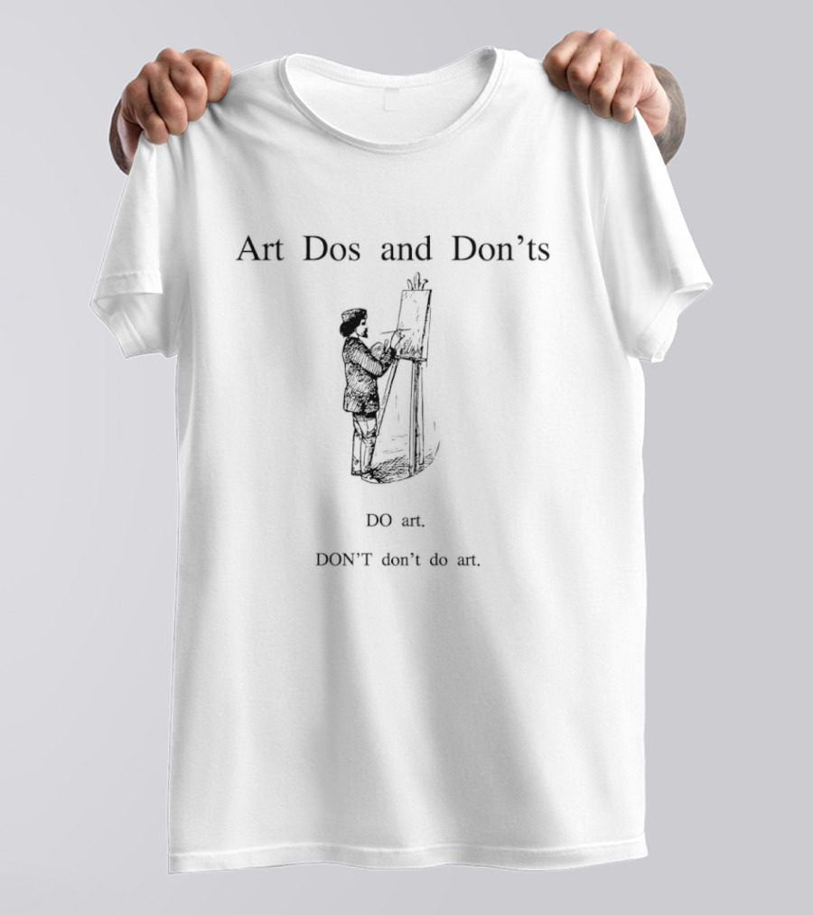 Art Dos And Don'ts Do Art Don't Do Not T-Shirt