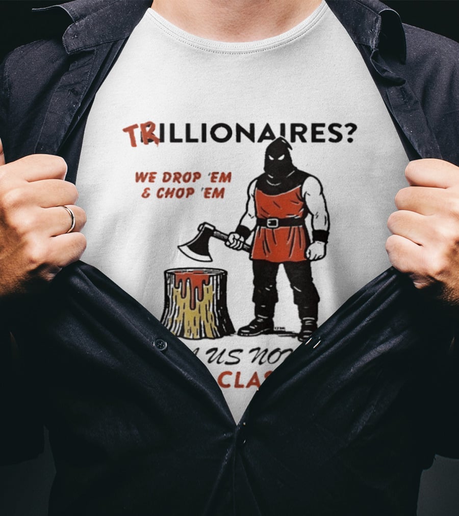 Trillionaires? We Drop 'Em & Chop 'Em Call Us Now On 0(800) Class War Executioner Holding Axe And Stump T-Shirt