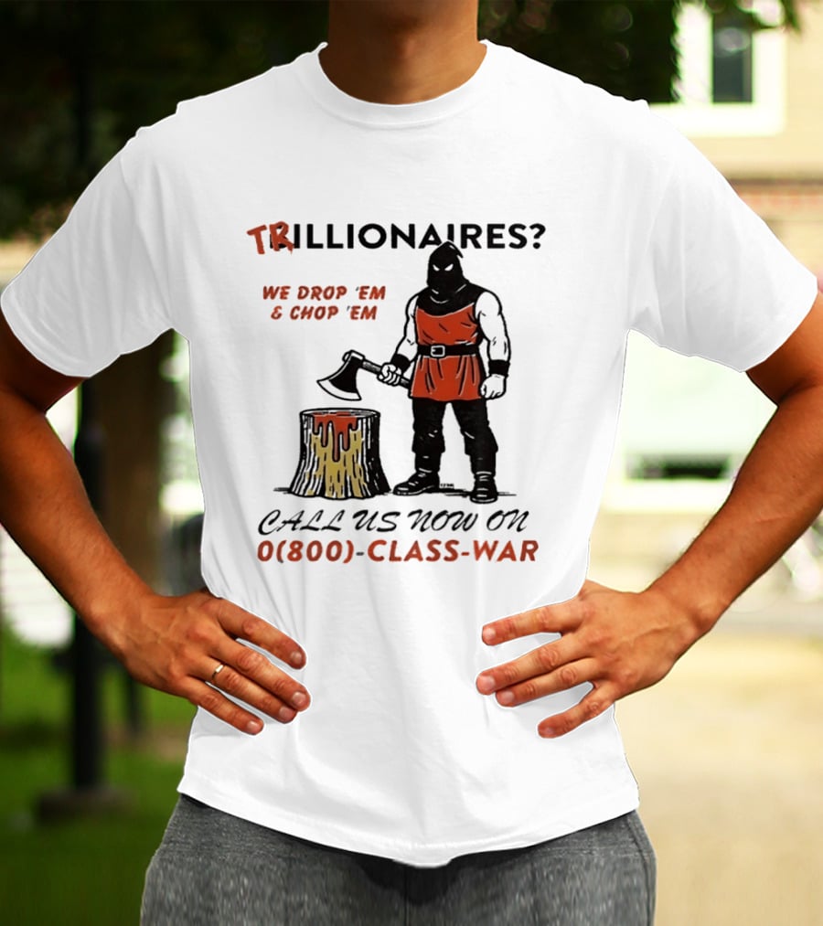 Trillionaires? We Drop 'Em & Chop 'Em Call Us Now On 0(800) Class War Executioner Holding Axe And Stump T-Shirt