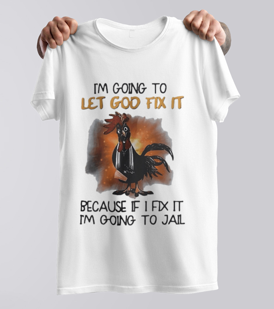 I'm Going To Let God Fix It Rooster Priest Because If I Fix It I'm Going To Jail T-Shirt