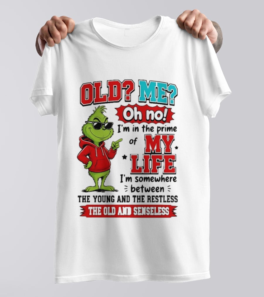 Old Me Oh No Prime Of My Life Grinch Between Young Restless Old Senseless T-Shirt