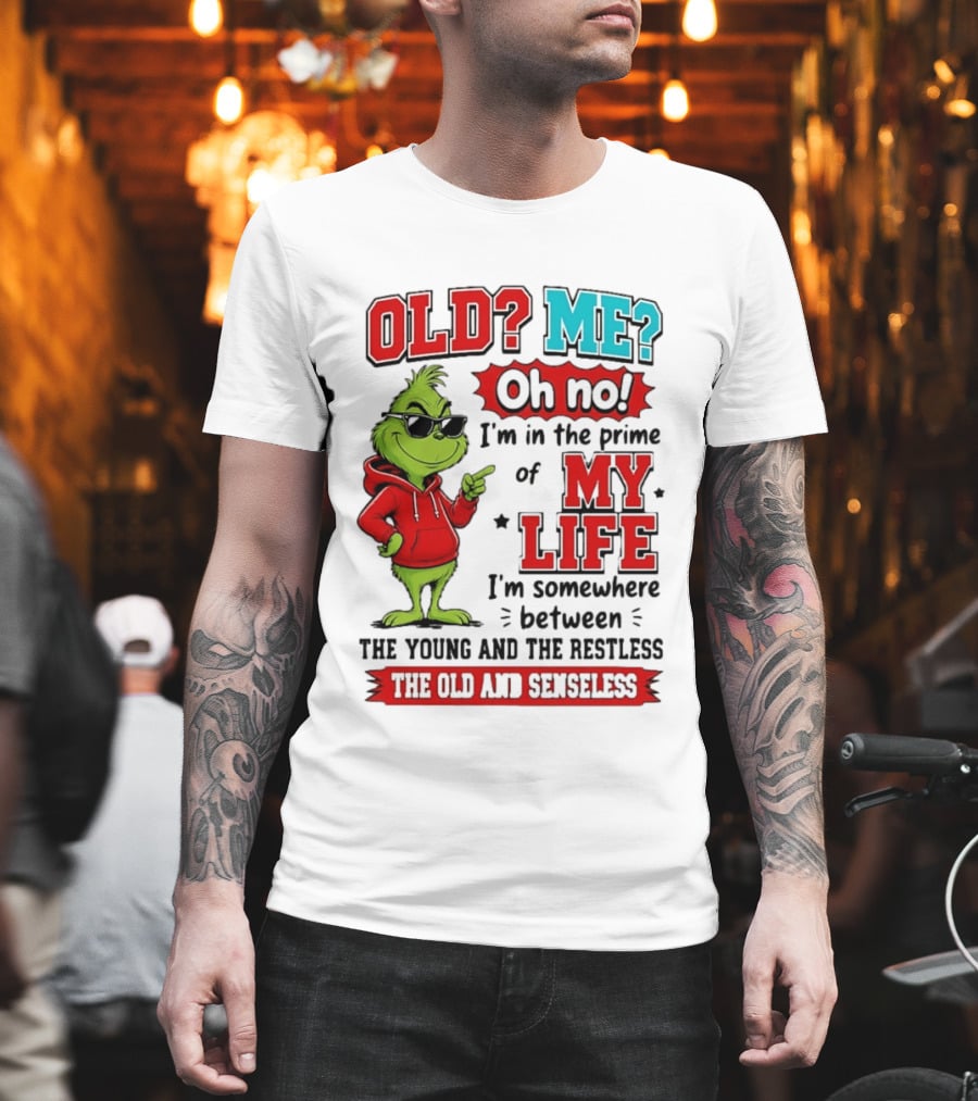 Old Me Oh No Prime Of My Life Grinch Between Young Restless Old Senseless T-Shirt