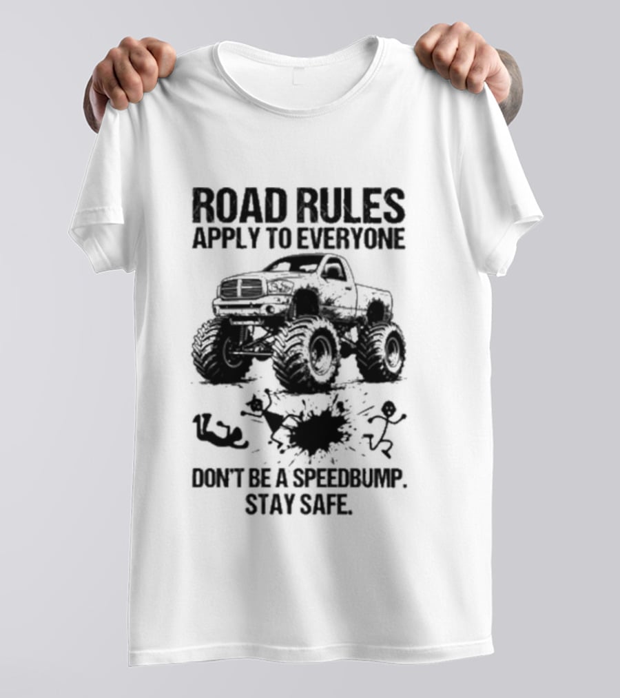 Road Rules Apply To Everyone Don't Be A Speedbump Stay Safe Monster Truck T-Shirt