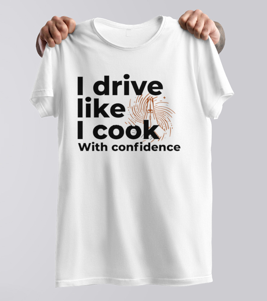 I Drive Like I Cook With Confidence Cooking Fingerprint Brush T-Shirt