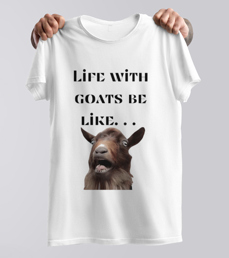 Life With Goats Be Like Funny Goat Expression T-Shirt