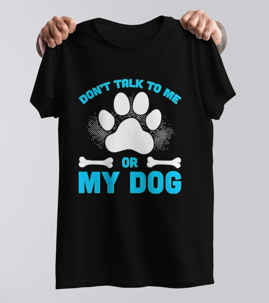 Don't Talk To Me Or My Dog Paw Print Bone T-Shirt