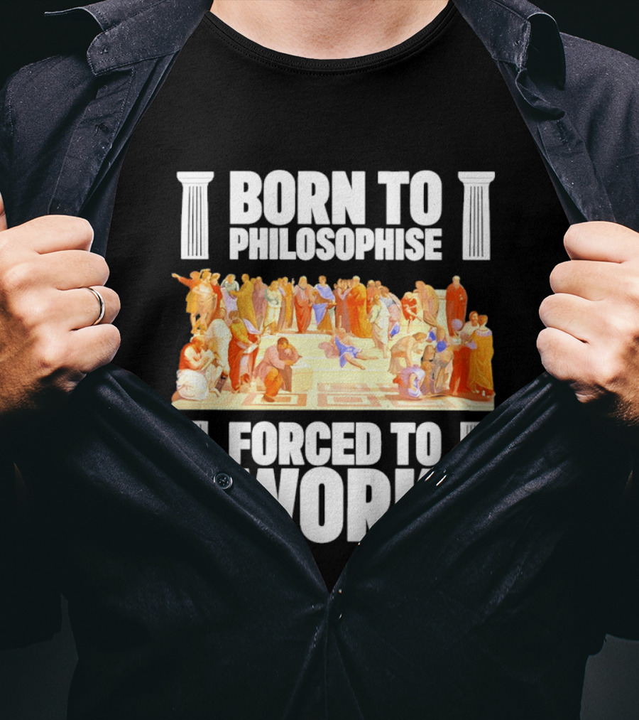 Born To Philosophise Forced To Work Classical Philosophy Scene T-Shirt