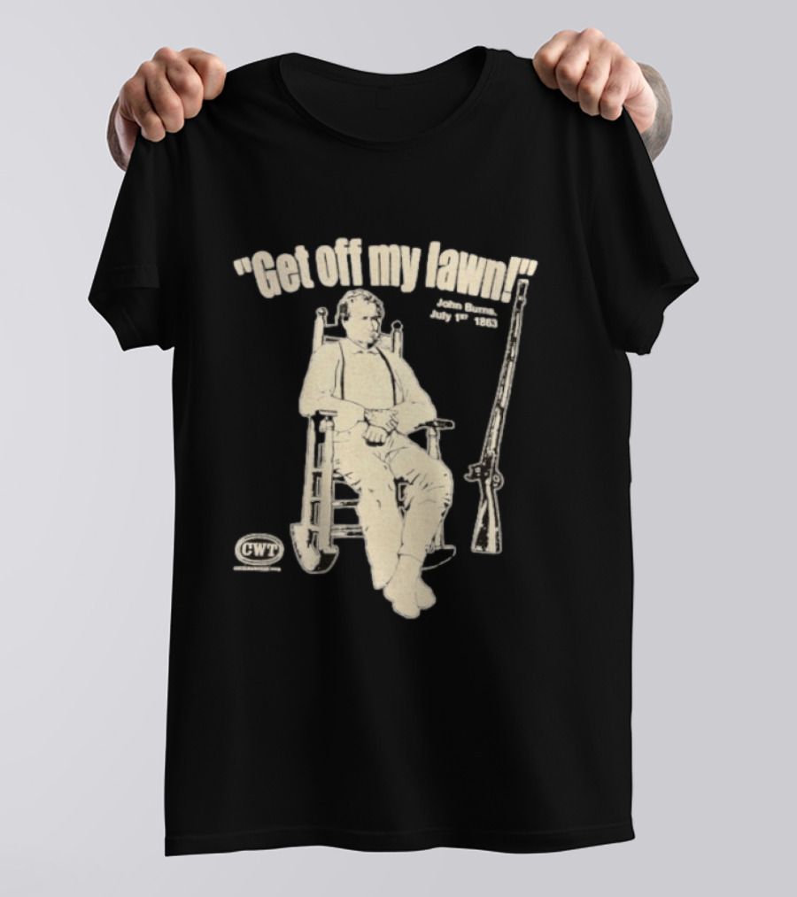Get Off My Lawn John Burns July 1st 1863 Civil War CWT T-Shirt
