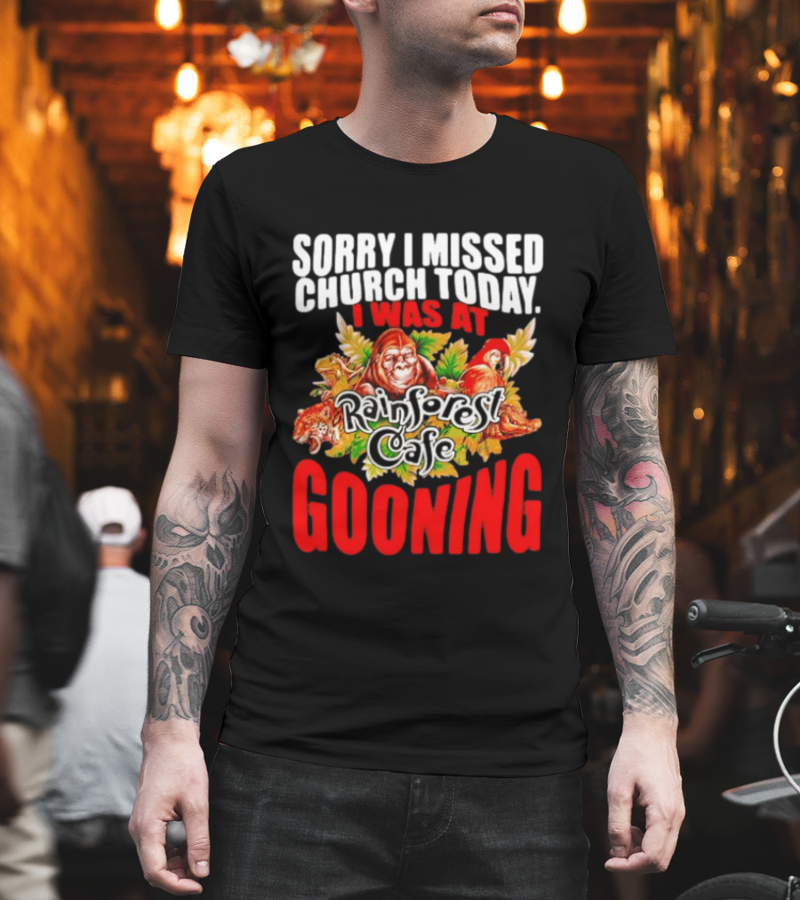 Sorry I Missed Church Today I Was At Rainforest Cafe Gooning Rainforest Animals T-Shirt