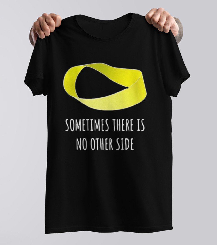 Mobius Strip Sometimes There Is No Other Side Math T-Shirt