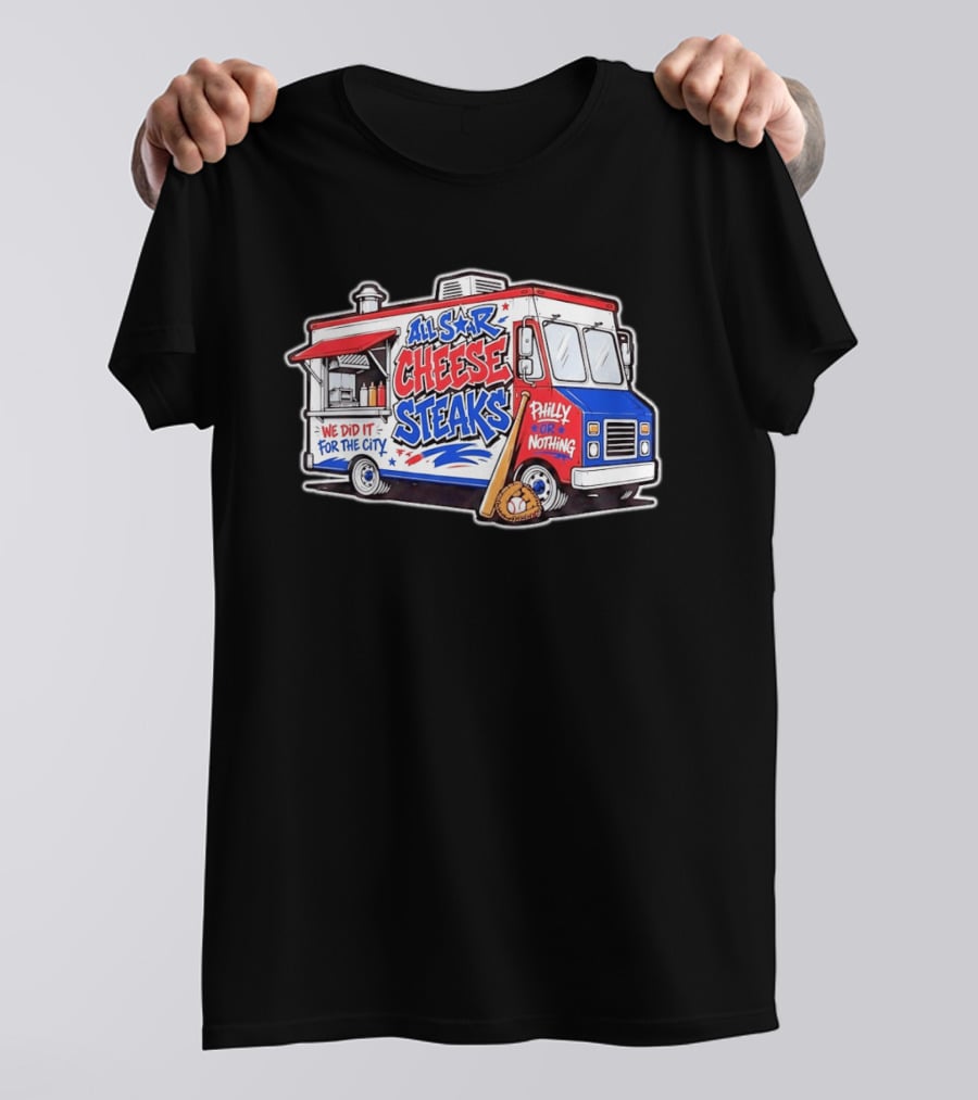 All Star Cheese Steaks Food Truck Philly Or Nothing We Did It For The City T-Shirt