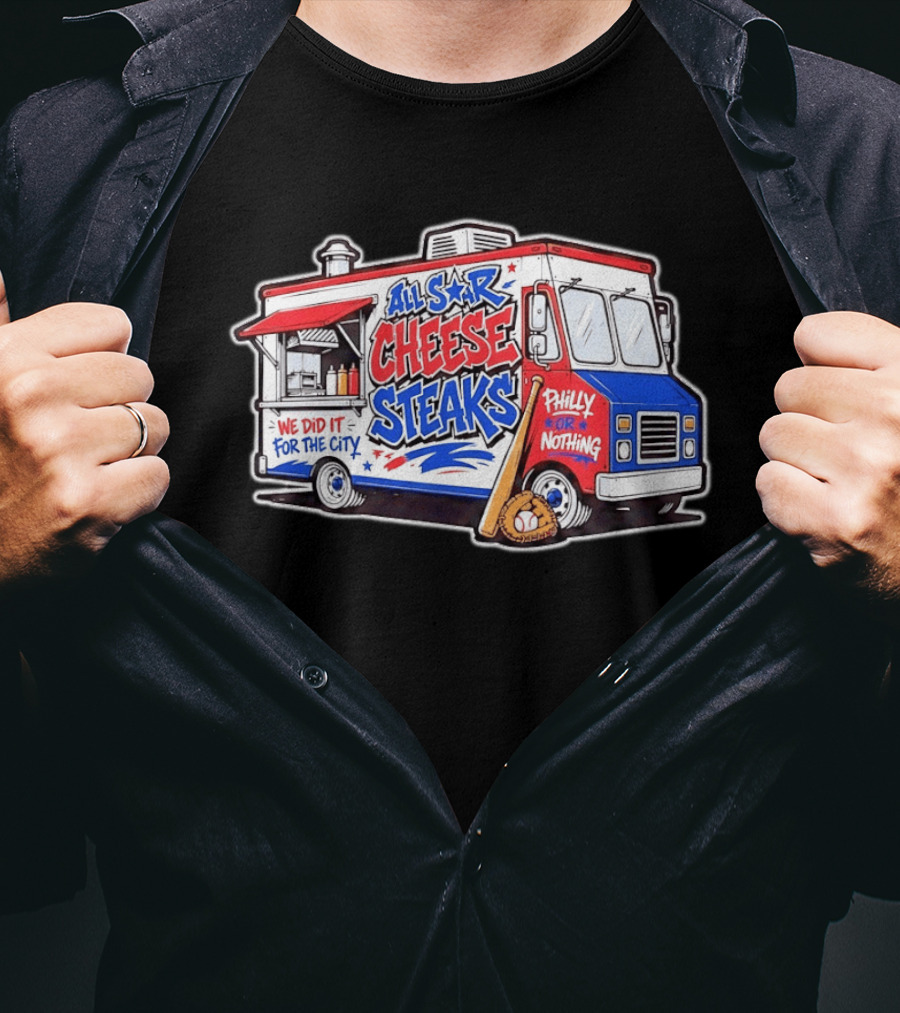 All Star Cheese Steaks Food Truck Philly Or Nothing We Did It For The City T-Shirt
