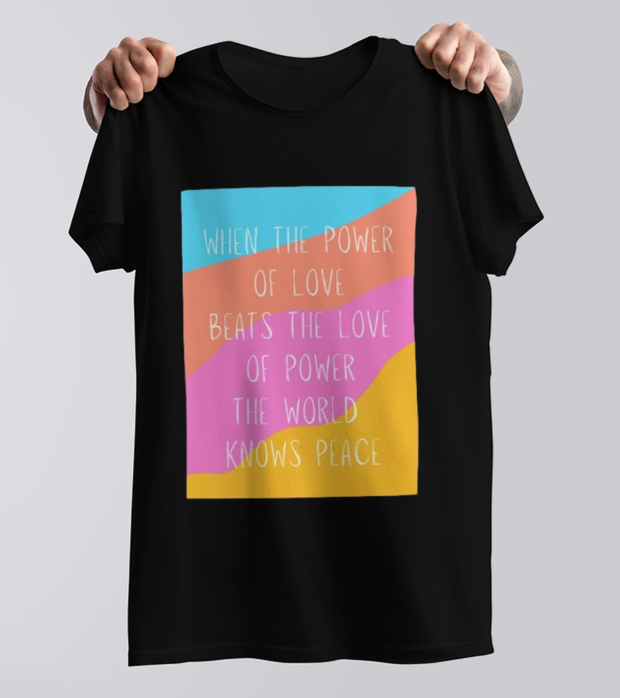 When The Power Of Love Beats The Love Of Power The World Knows Peace Retro Vibes T-Shirt