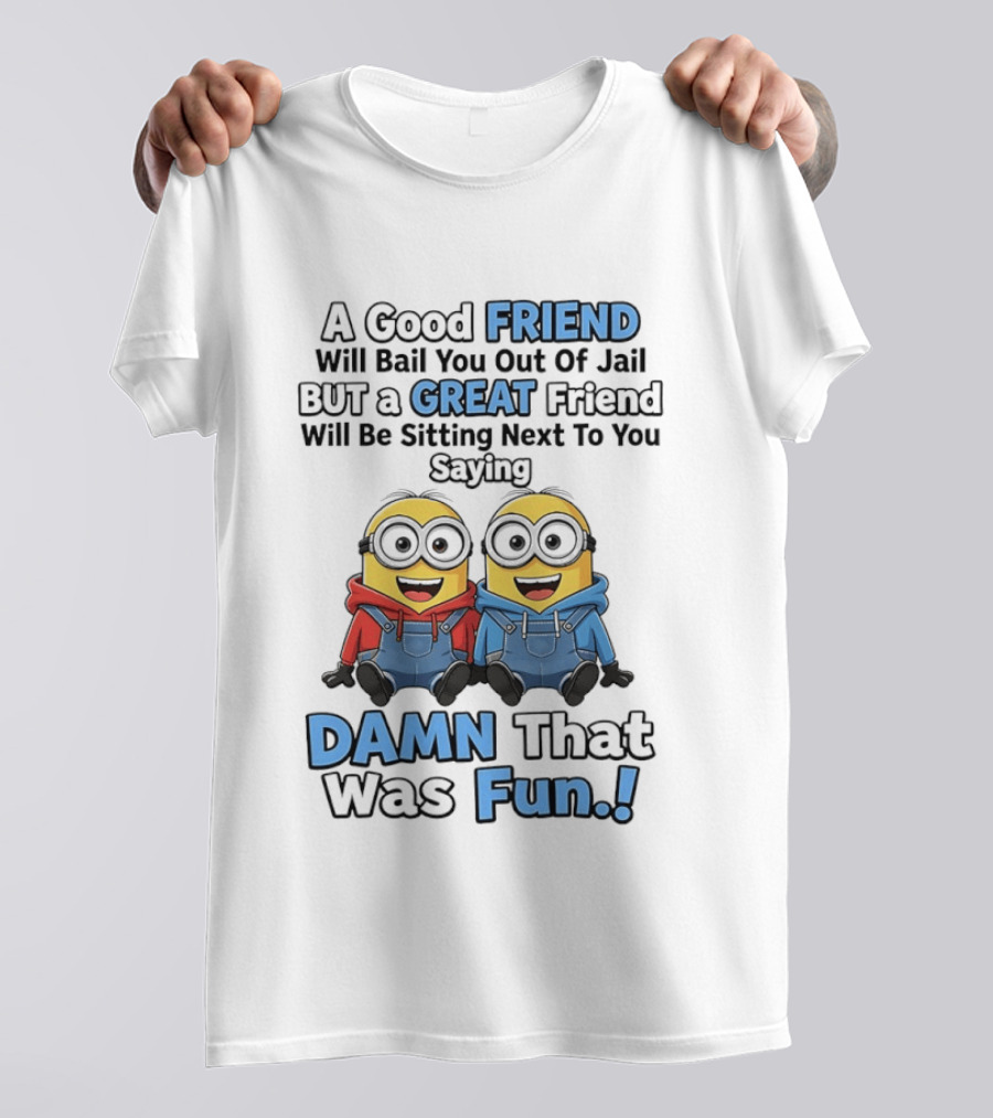 A Good Friend Will Bail You Out Of Jail But A Great Friend Will Be Sitting Next To You Saying Damn That Was Fun T-Shirt