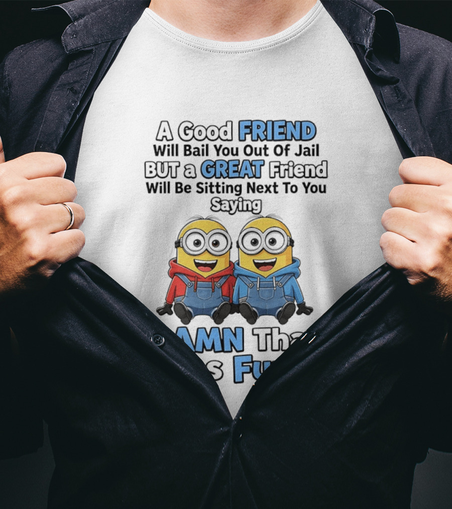A Good Friend Will Bail You Out Of Jail But A Great Friend Will Be Sitting Next To You Saying Damn That Was Fun T-Shirt