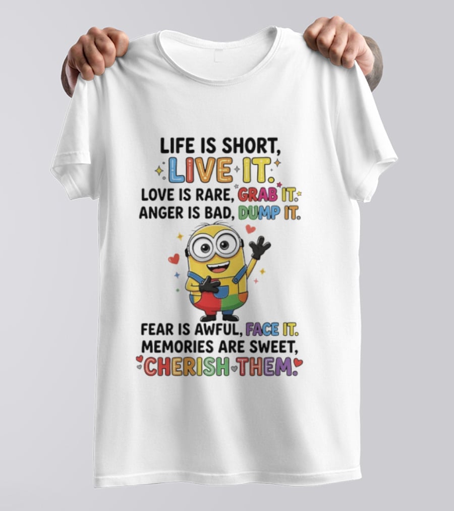 Life Is Short Live It Love Is Rare Grab It Anger Is Bad Dump It Fear Is Awful Face It Memories Are Sweet Cherish Them Minion T-Shirt