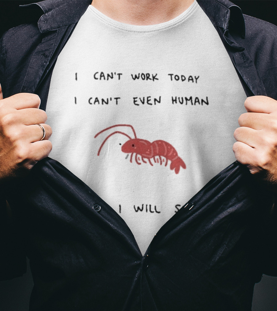 I Can't Work Today I Can't Even Human Today I Will Shrimp T-Shirt