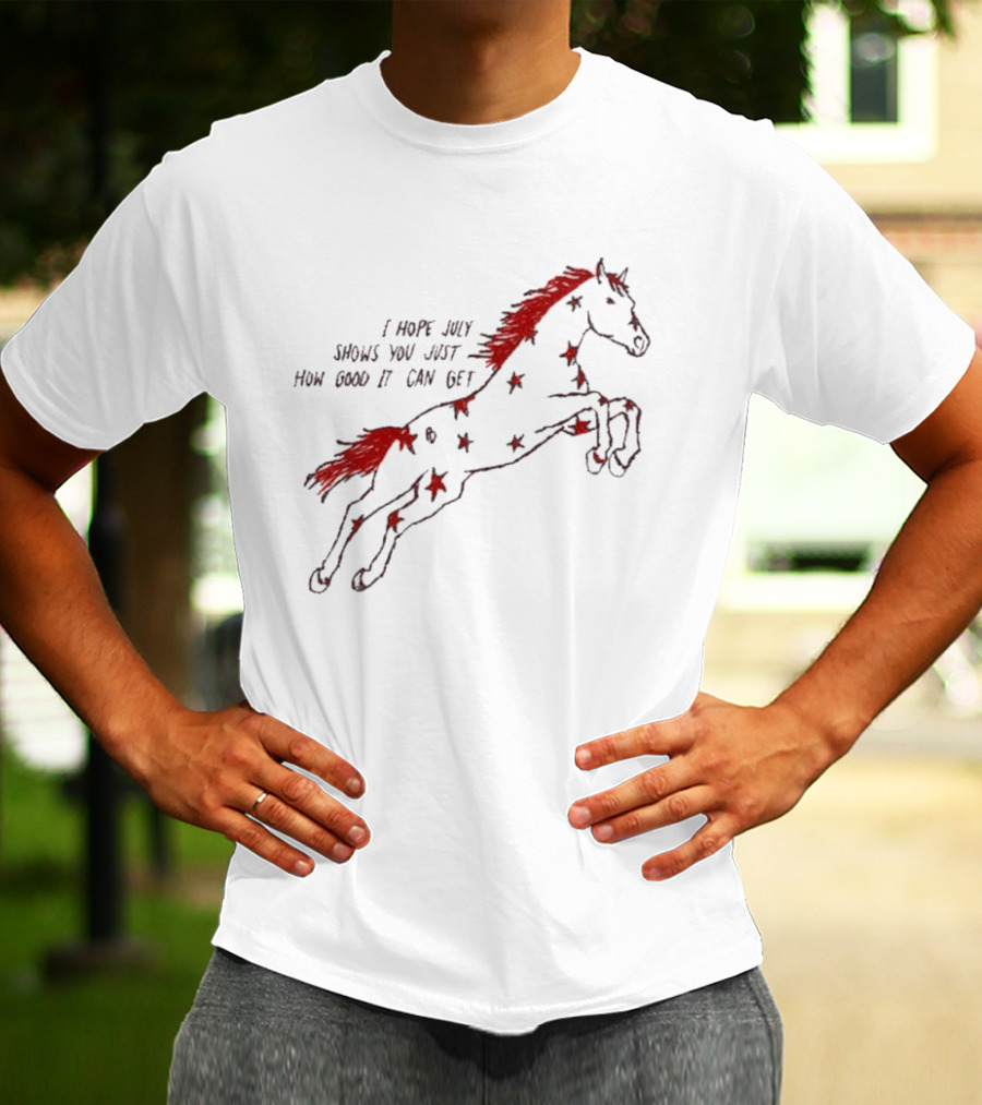 I Hope July Shows You Just How Good It Can Get Red Horse Star T-Shirt