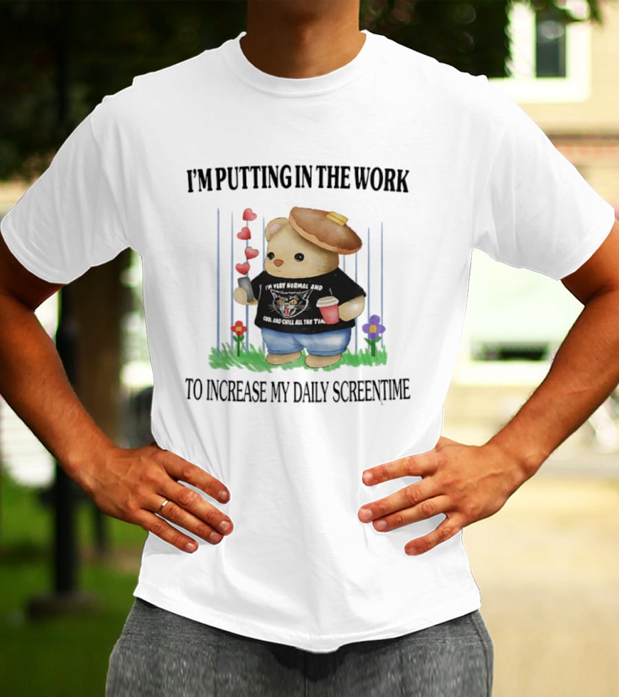 I'm Putting In The Work To Increase My Daily Screentime Bear With Hearts And Drink T-Shirt
