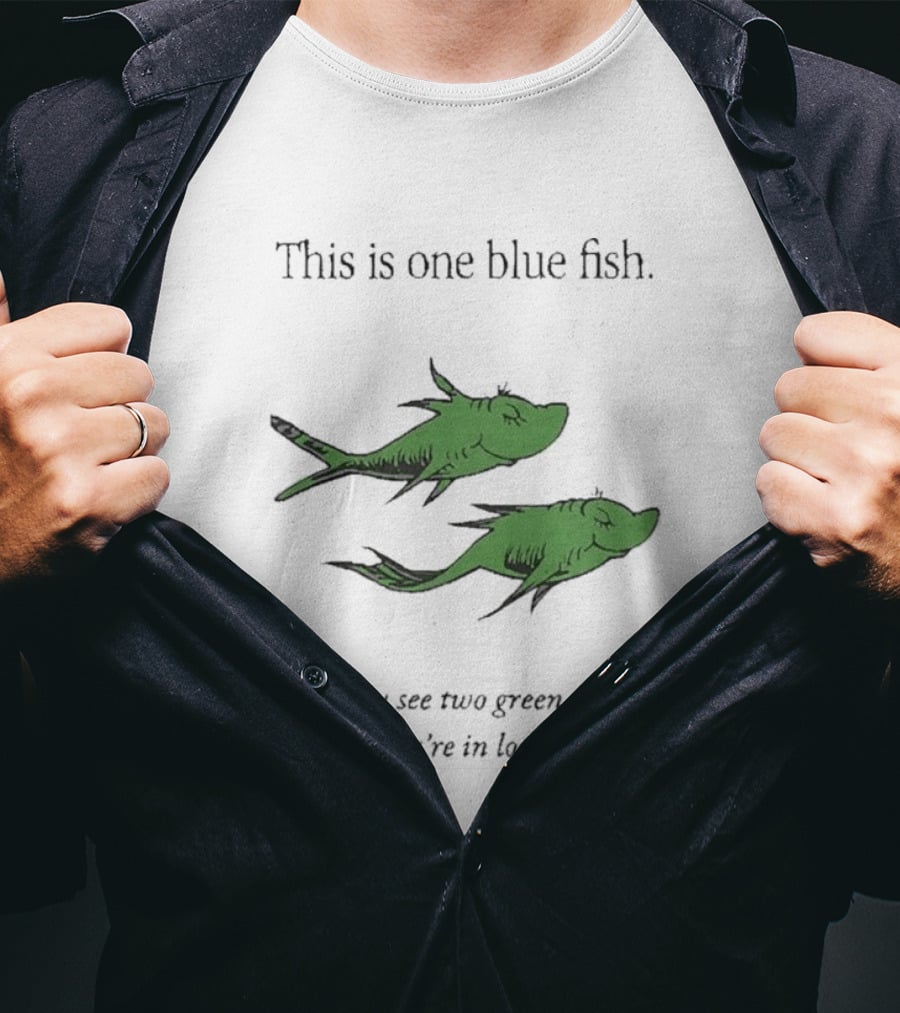 This Is One Blue Fish If You See Two Green Fish It Means You're In Love With Me T-Shirt