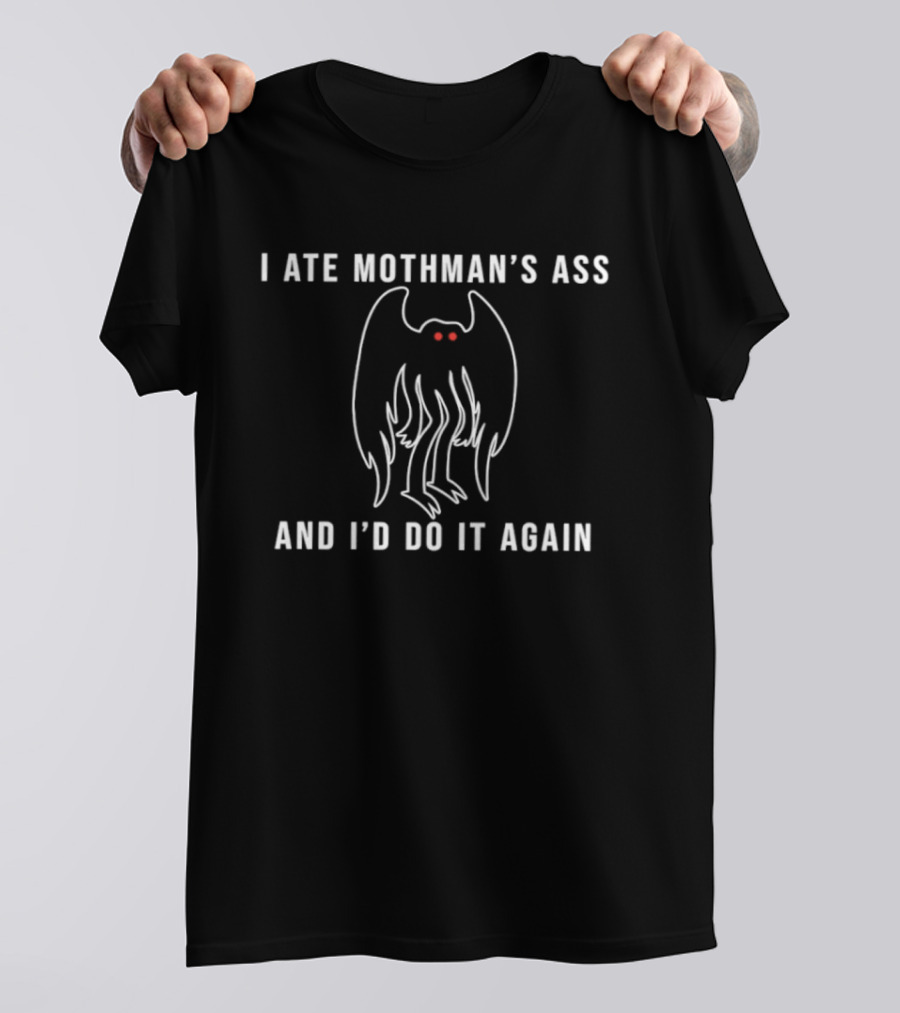 I Ate Mothman's Ass And I'd Do It Again T-Shirt