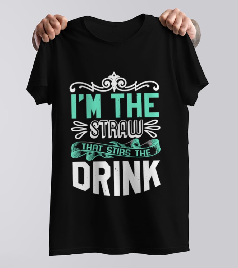 I'm The Straw That Stirs The Drink T-Shirt