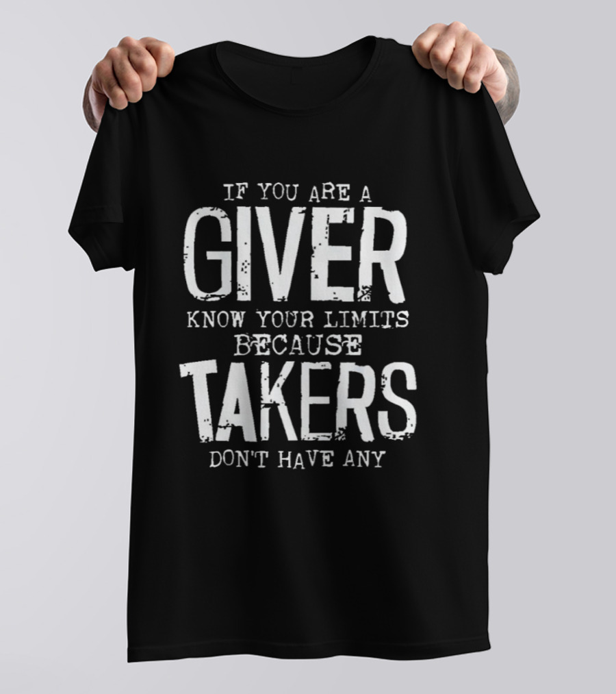 If You Are A Giver Know Your Limits Because Takers Don't Have Any T-Shirt