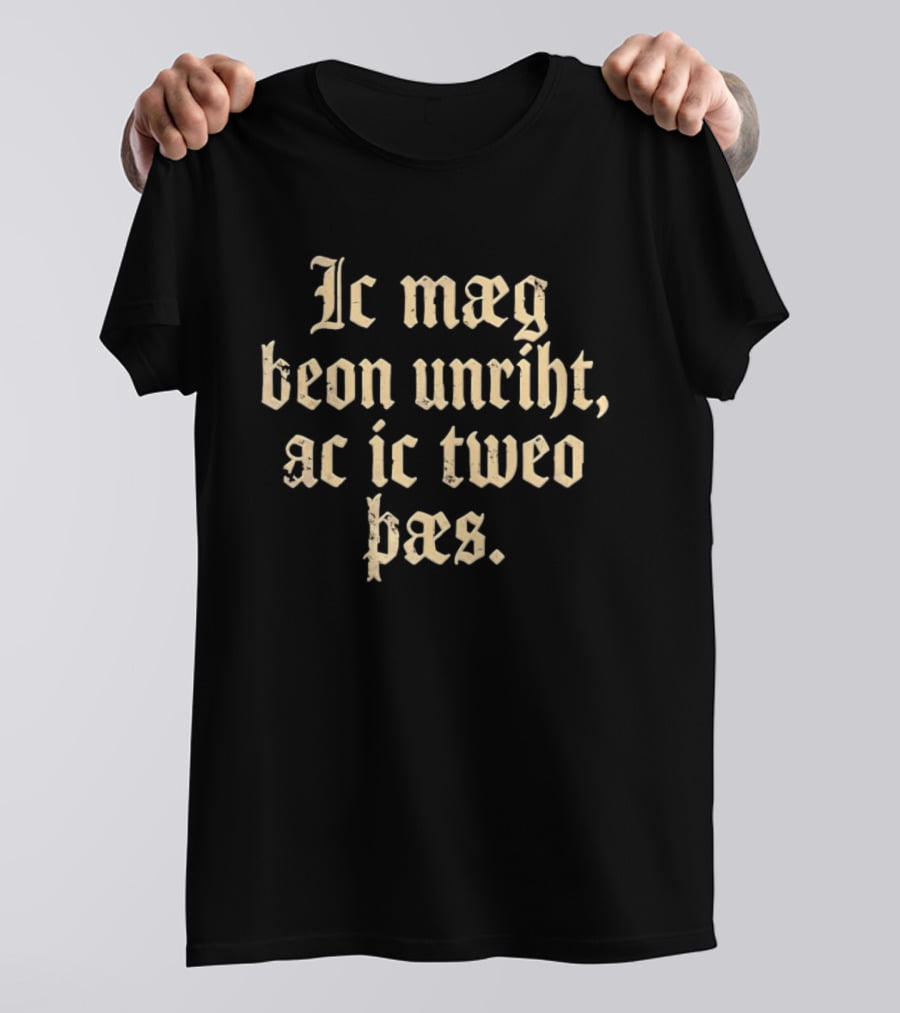 Ic Mæg Beon Unriht Ac Ic Twoe Þas Old English Lettering T-Shirt