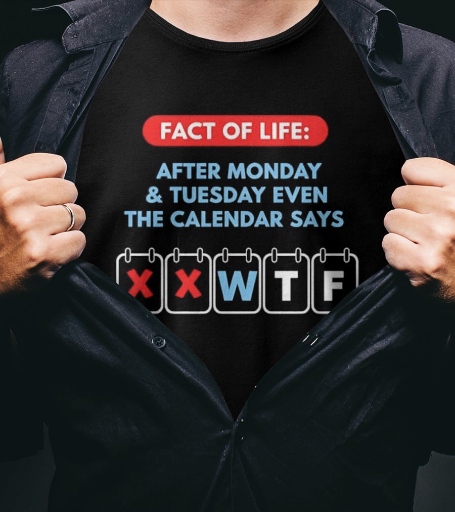 Fact Of Life After Monday And Tuesday Even The Calendar Says WTF T-Shirt