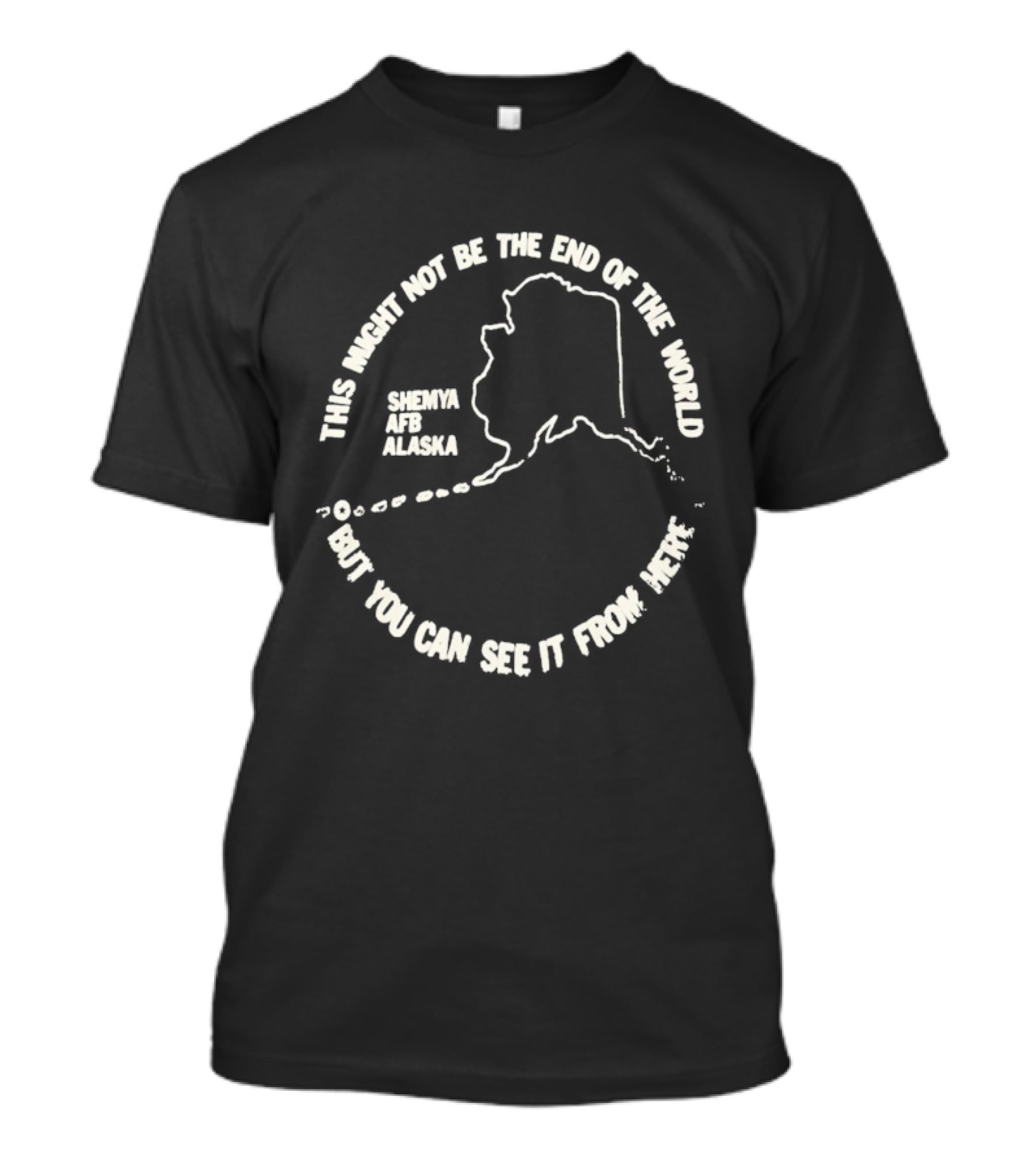 This Might Not Be The End Of The World But You Can See It From Here Shemya Afb Alaska Map T-Shirt