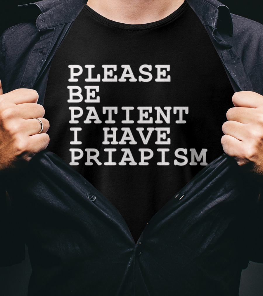 Please Be Patient I Have Priapism Phrase T-Shirt