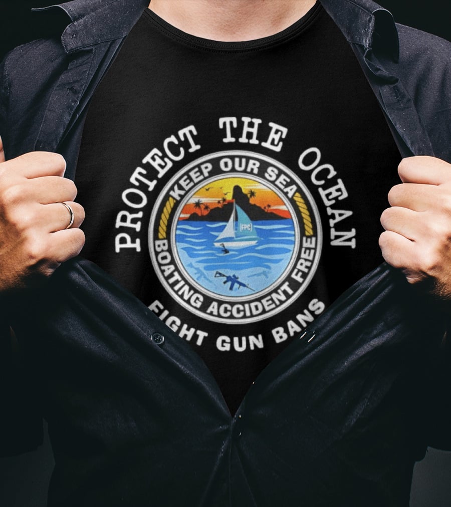 Protect The Ocean Keep Our Sea Boating Accident Free Fight Gun Bans Ocean Safety Awareness T-Shirt