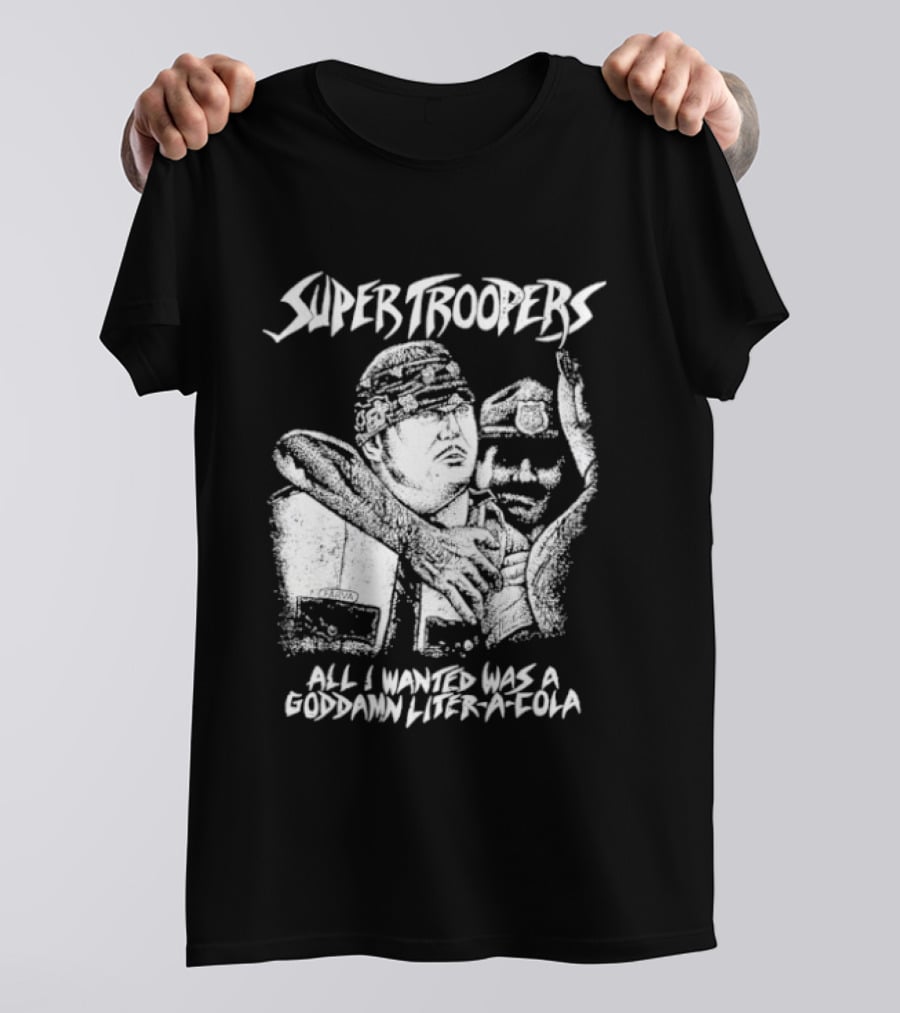 Super Troopers All I Wanted Was A Goddamn Liter A Cola T-Shirt
