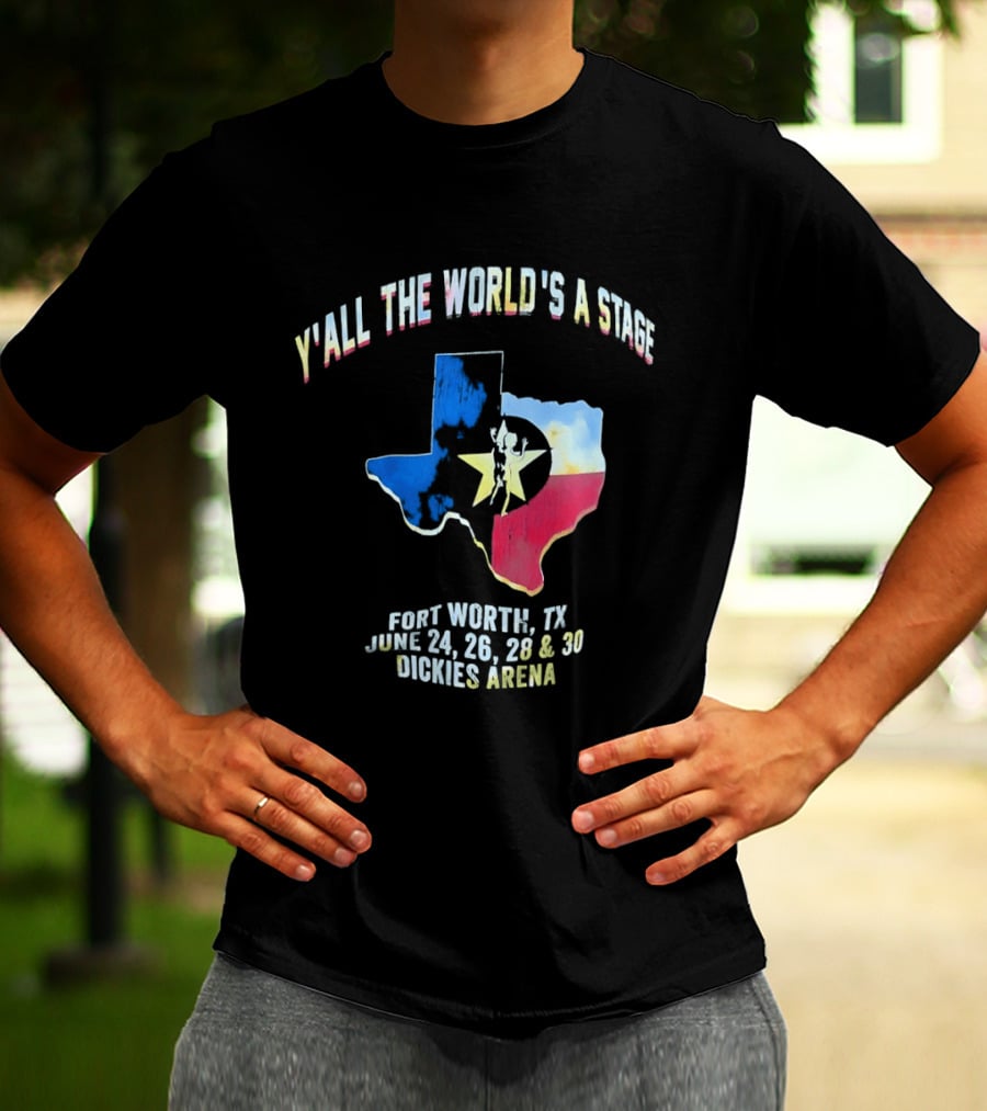 Y'all The World's A Stage Texas Map Fort Worth TX June 24 26 28 30 Dickies Arena T-Shirt