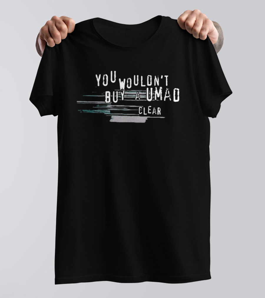 You Wouldn't Buy UMAD Clear T-Shirt