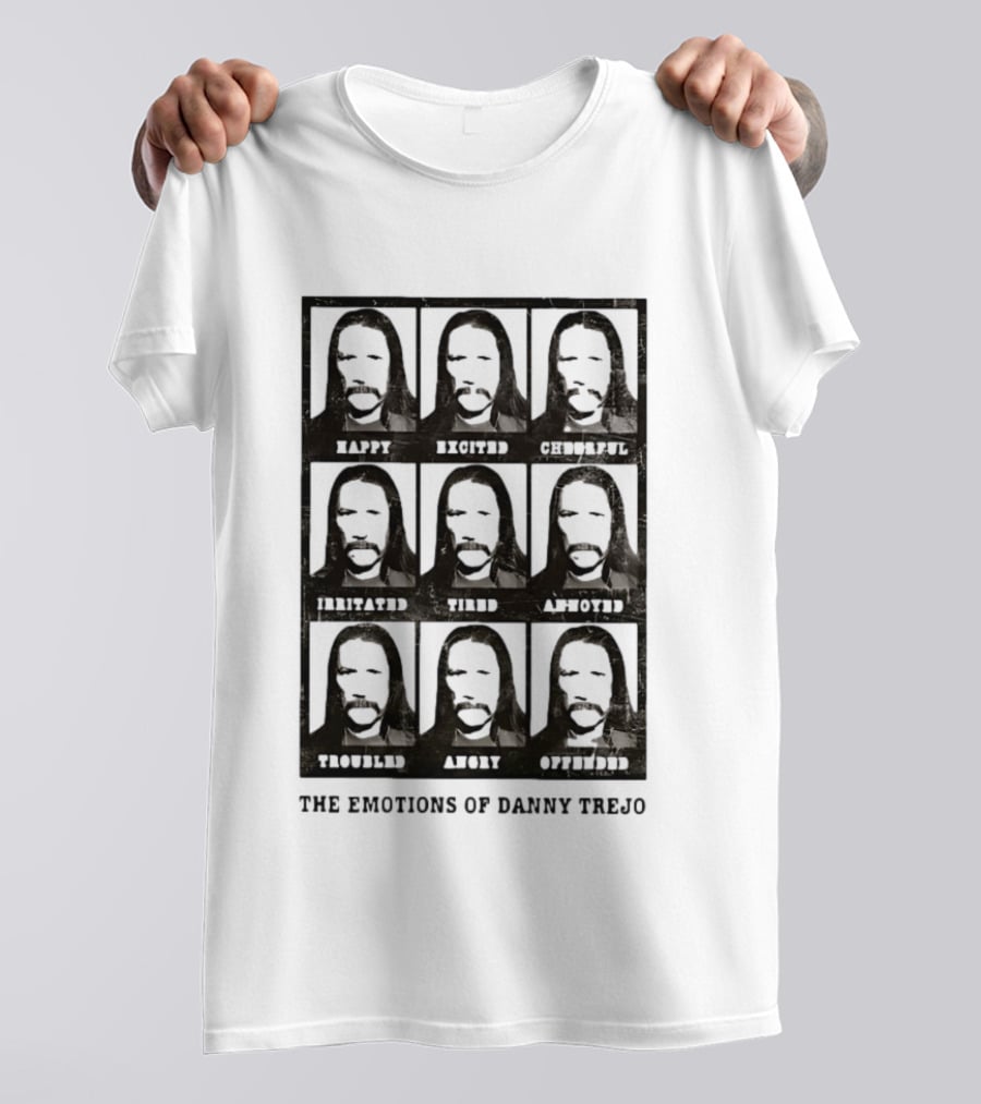 The Emotions Of Danny Trejo Happy Excited Hungry Savage Calm Aware Troubled Angry Offended T-Shirt