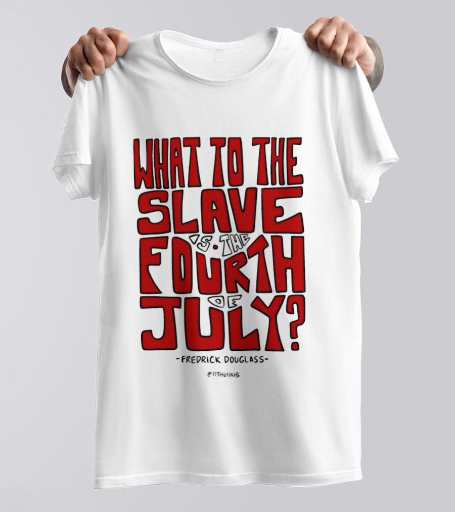 What To The Slave Is The Fourth Of July Frederick Douglass T-Shirt