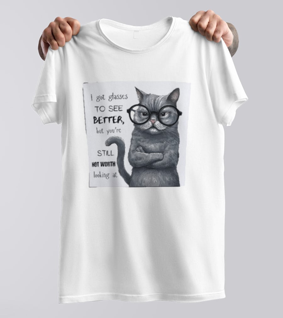 I Got Glasses To See Better Cat Humor Still Not Worth Looking At T-Shirt