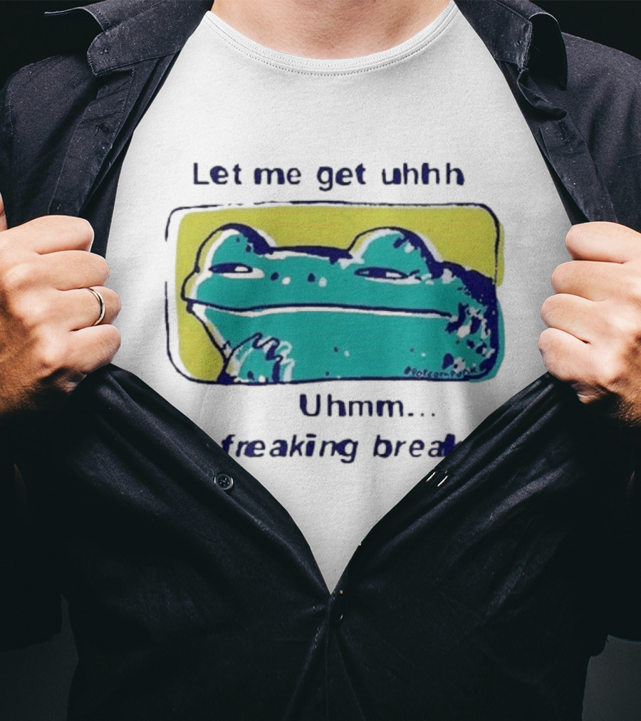 Let Me Get Uhhh Uhmm A Freaking Break Meme Frog T-Shirt
