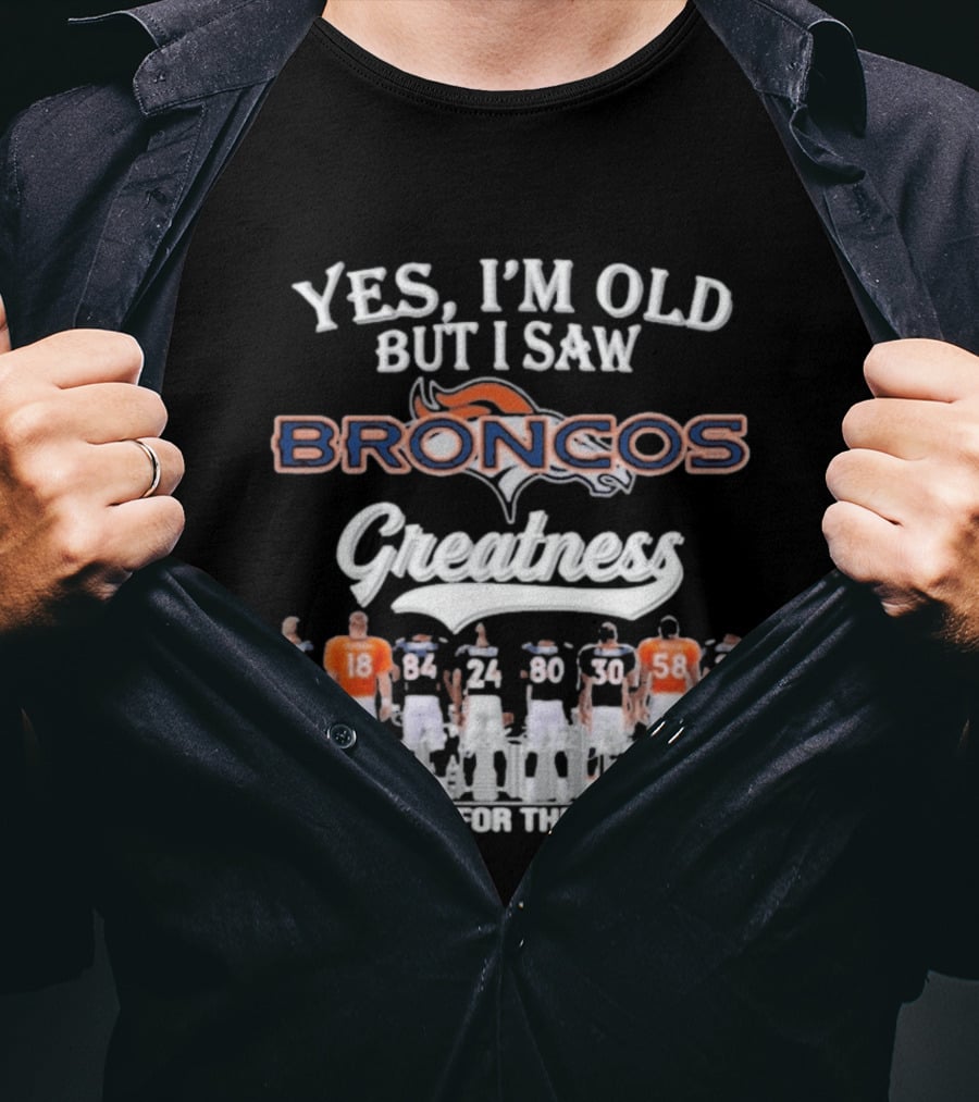 Yes I'm Old But I Saw Broncos Greatness Thank You For The Memories T-Shirt