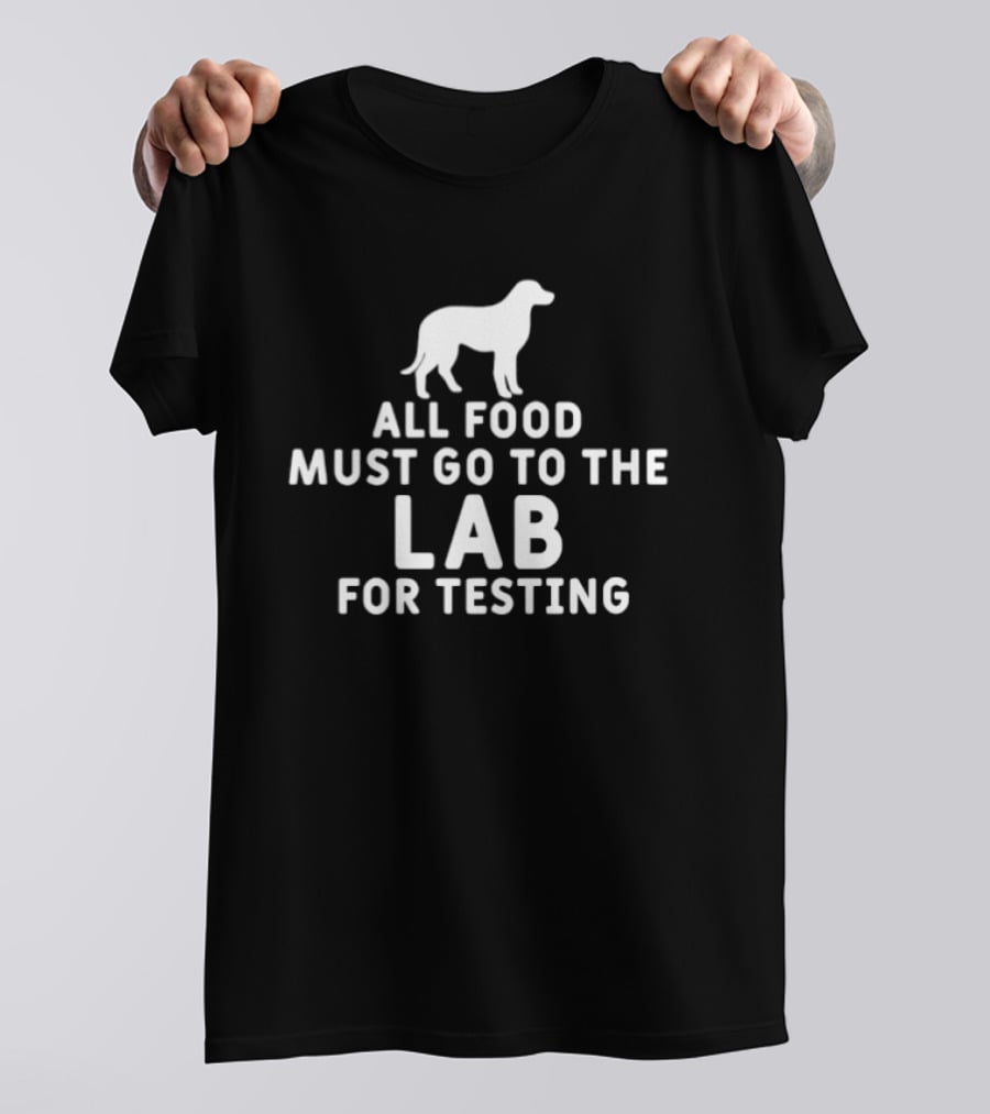 All Food Must Go To The Lab For Testing Dog Humor T-Shirt