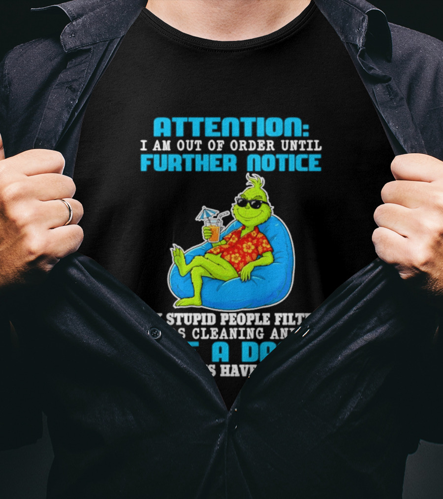 Attention I Am Out Of Order Until Further Notice Grinch Stupid People Filter Needs Cleaning T-Shirt