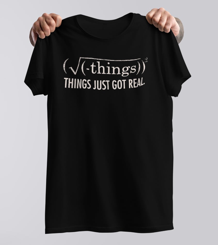 Math Formula Things Got Real Equation Joke T-Shirt
