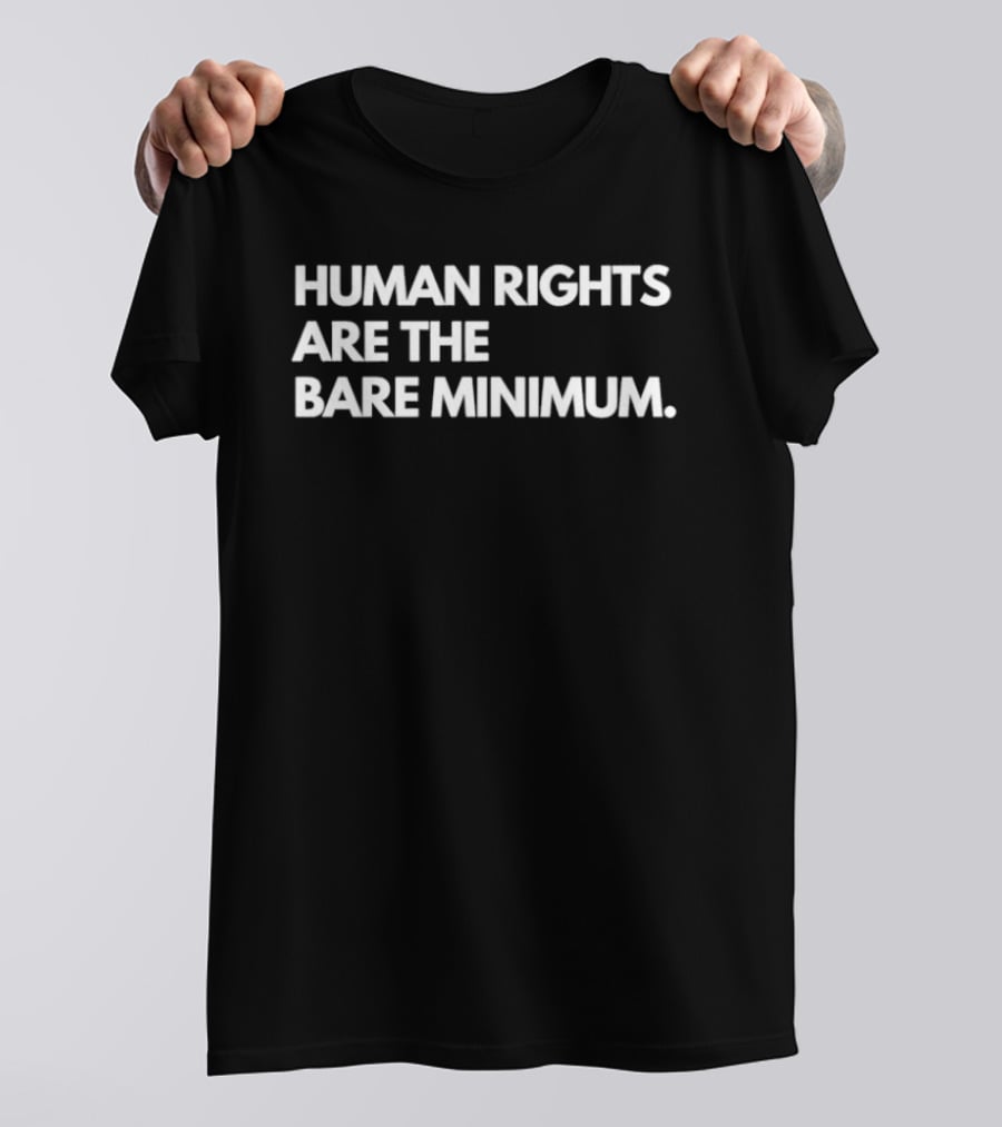 Human Rights Are The Bare Minimum T-Shirt