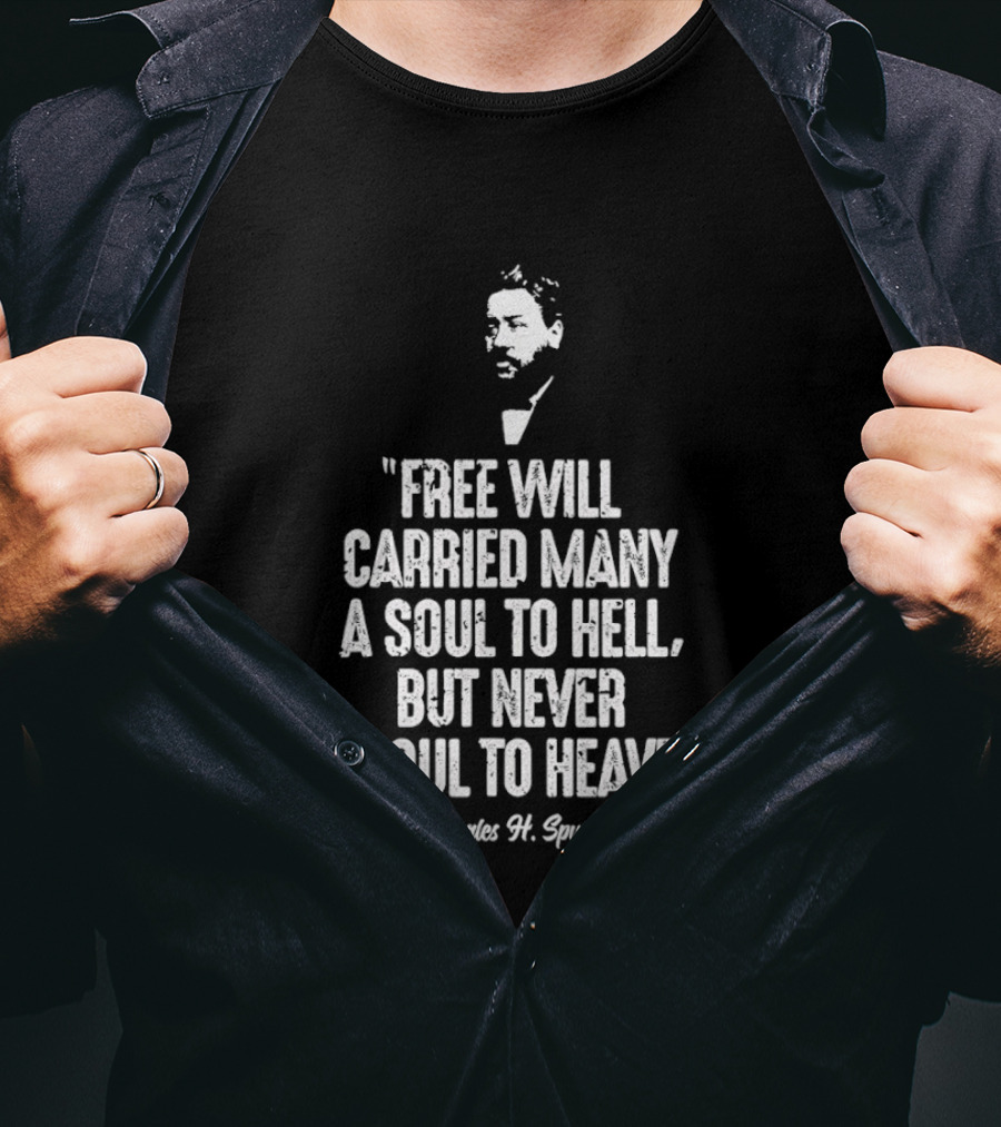 Charles H. Spurgeon Quote Free Will Carried Many A Soul To Hell But Never A Soul To Heaven T-Shirt