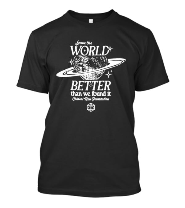 Leave The World Better Than We Found It Critical Role Foundation T-Shirt