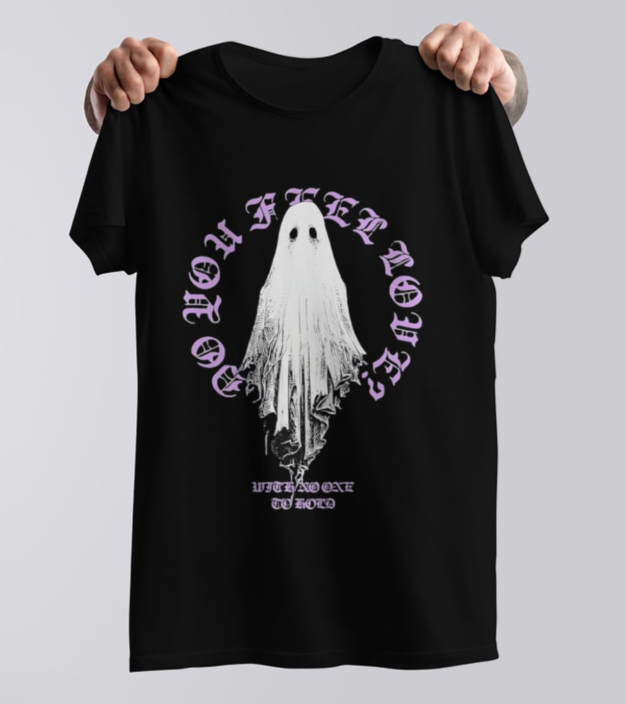 Do You Feel Loved Ghost With No One To Hold T-Shirt