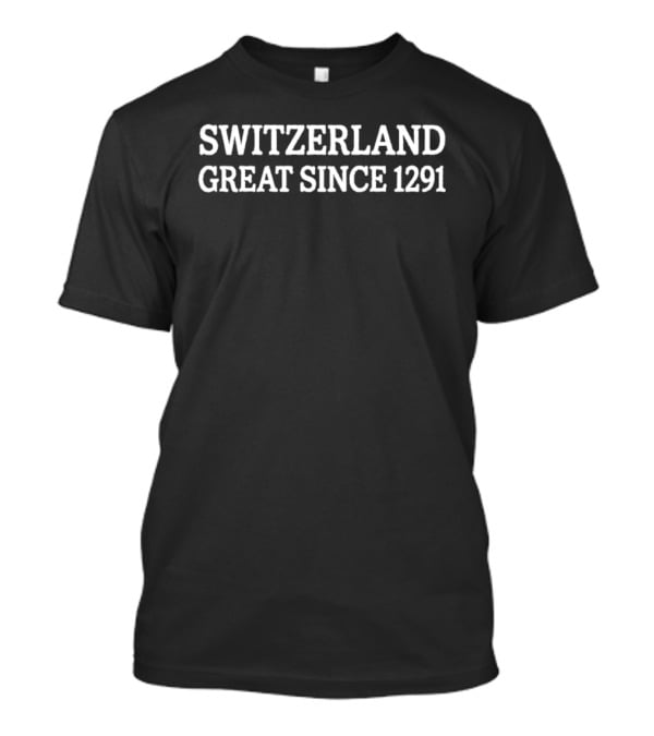 Switzerland Great Since 1291 T-Shirt