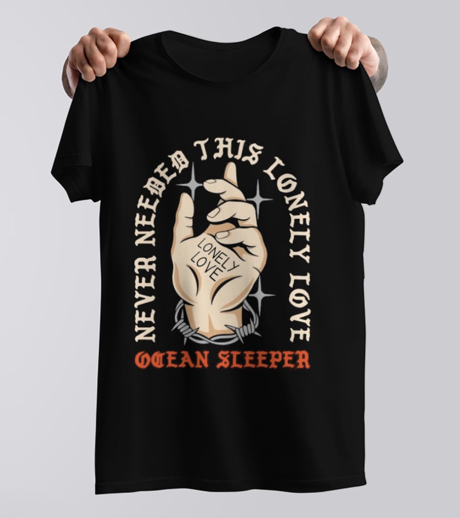 Never Needed This Lonely Love Ocean Sleeper Hand Stone T-Shirt